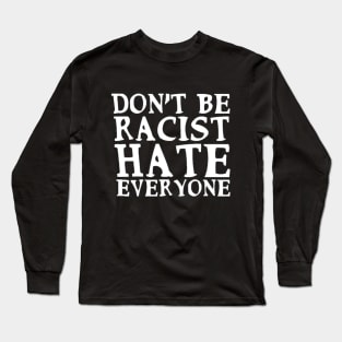 Don't Be Racist Hate Everyone Funny Slogan End-Racism Anti-Racism Man's & Woman's Long Sleeve T-Shirt